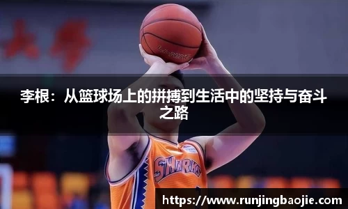 李根：从篮球场上的拼搏到生活中的坚持与奋斗之路